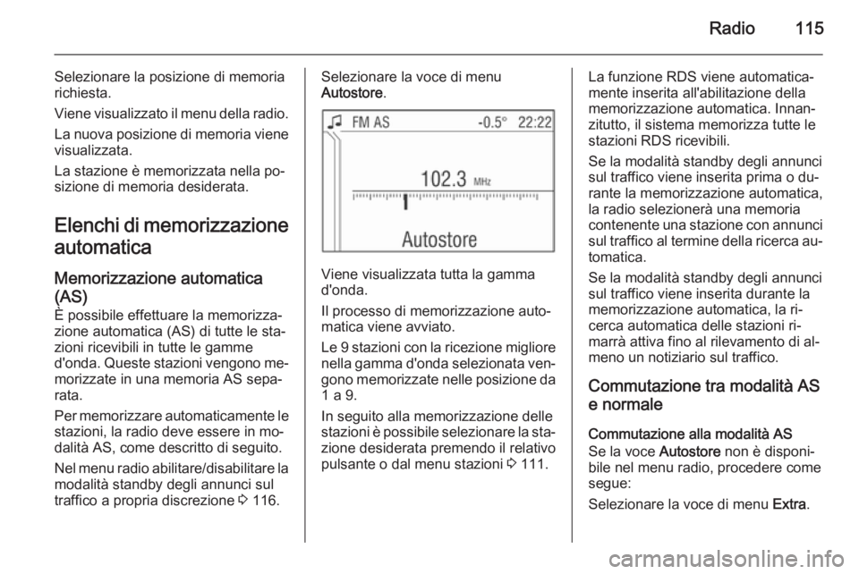 OPEL CORSA 2014.5 Manuale di uso e manutenzione (in Italian) Radio115
Selezionare la posizione di memoria
richiesta.
Viene visualizzato il menu della radio. La nuova posizione di memoria viene visualizzata.
La stazione è memorizzata nella po‐
sizione di memo OPEL CORSA 2014.5 Manuale di uso e manutenzione (in Italian) Radio115
Selezionare la posizione di memoria
richiesta.
Viene visualizzato il menu della radio. La nuova posizione di memoria viene visualizzata.
La stazione è memorizzata nella po‐
sizione di memo