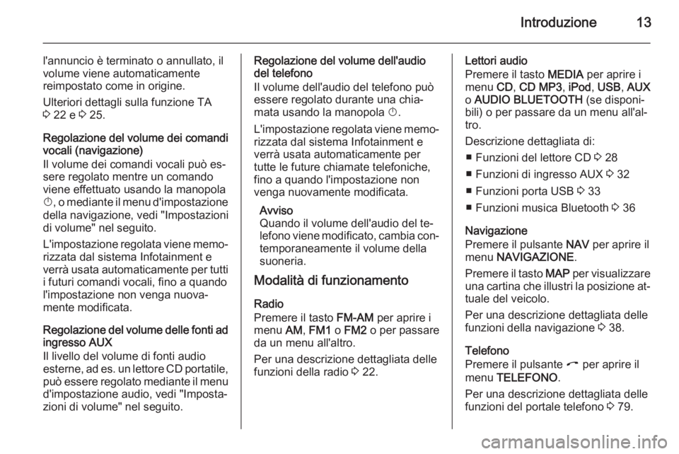 OPEL CORSA 2014.5 Manuale di uso e manutenzione (in Italian) Introduzione13
l'annuncio è terminato o annullato, il
volume viene automaticamente
reimpostato come in origine.
Ulteriori dettagli sulla funzione TA
3 22 e 3 25.
Regolazione del volume dei coma OPEL CORSA 2014.5 Manuale di uso e manutenzione (in Italian) Introduzione13
l'annuncio è terminato o annullato, il
volume viene automaticamente
reimpostato come in origine.
Ulteriori dettagli sulla funzione TA
3 22 e 3 25.
Regolazione del volume dei coma