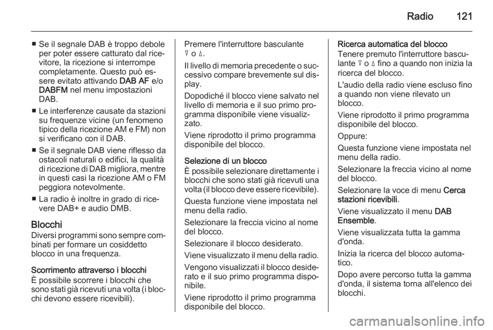 OPEL CORSA 2014.5 Manuale di uso e manutenzione (in Italian) Radio121
■ Se il segnale DAB è troppo deboleper poter essere catturato dal rice‐
vitore, la ricezione si interrompe
completamente. Questo può es‐
sere evitato attivando DAB AF e/o
DABFM nel OPEL CORSA 2014.5 Manuale di uso e manutenzione (in Italian) Radio121
■ Se il segnale DAB è troppo deboleper poter essere catturato dal rice‐
vitore, la ricezione si interrompe
completamente. Questo può es‐
sere evitato attivando DAB AF e/o
DABFM nel