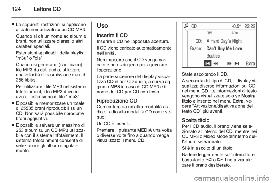 OPEL CORSA 2014.5 Manuale di uso e manutenzione (in Italian) 124Lettore CD
■ Le seguenti restrizioni si applicanoai dati memorizzati su un CD MP3:
Quando si dà un nome ad album e
brani, non utilizzare dieresi o altri
caratteri speciali.
Estensioni applicabil OPEL CORSA 2014.5 Manuale di uso e manutenzione (in Italian) 124Lettore CD
■ Le seguenti restrizioni si applicanoai dati memorizzati su un CD MP3:
Quando si dà un nome ad album e
brani, non utilizzare dieresi o altri
caratteri speciali.
Estensioni applicabil