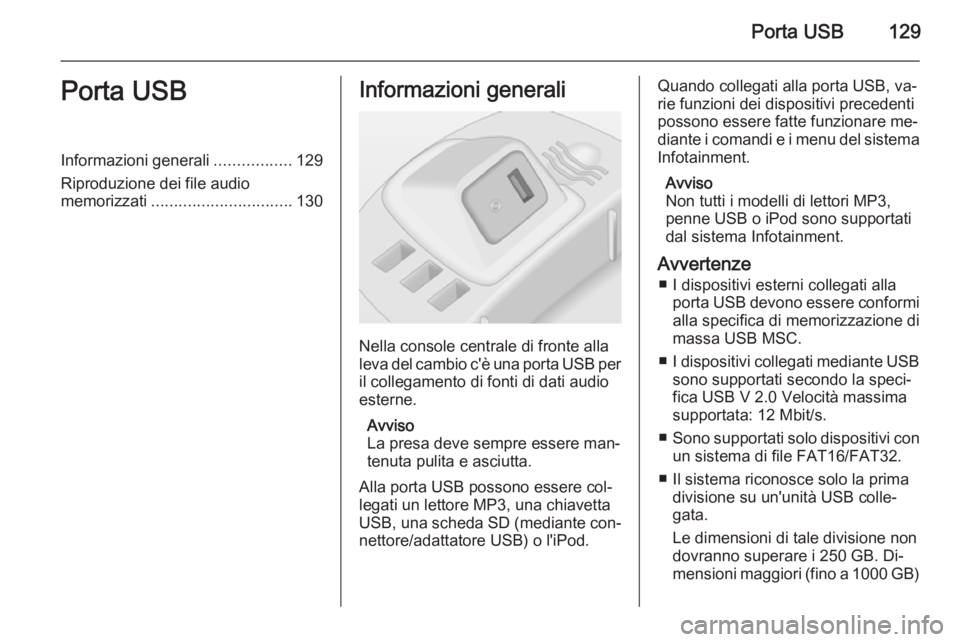 OPEL CORSA 2014.5 Manuale di uso e manutenzione (in Italian) Porta USB129Porta USBInformazioni generali.................129
Riproduzione dei file audio
memorizzati ............................... 130Informazioni generali
Nella console centrale di fronte alla
le OPEL CORSA 2014.5 Manuale di uso e manutenzione (in Italian) Porta USB129Porta USBInformazioni generali.................129
Riproduzione dei file audio
memorizzati ............................... 130Informazioni generali
Nella console centrale di fronte alla
le