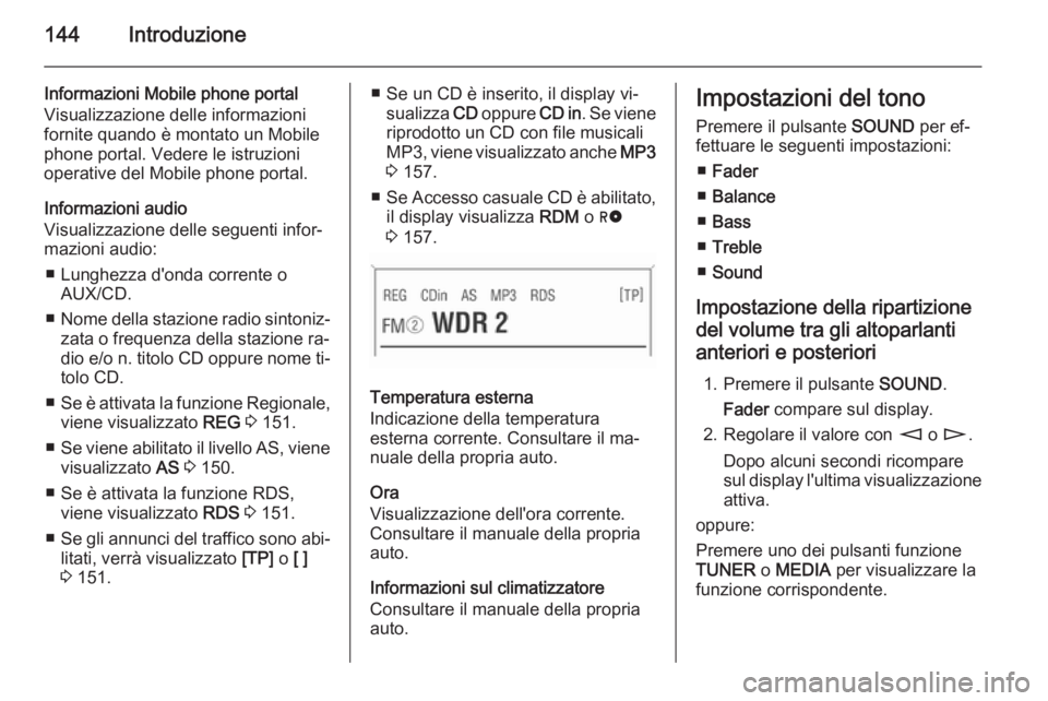OPEL CORSA 2014.5 Manuale di uso e manutenzione (in Italian) 144Introduzione
Informazioni Mobile phone portalVisualizzazione delle informazioni
fornite quando è montato un Mobile
phone portal. Vedere le istruzioni
operative del Mobile phone portal.
Informazion OPEL CORSA 2014.5 Manuale di uso e manutenzione (in Italian) 144Introduzione
Informazioni Mobile phone portalVisualizzazione delle informazioni
fornite quando è montato un Mobile
phone portal. Vedere le istruzioni
operative del Mobile phone portal.
Informazion