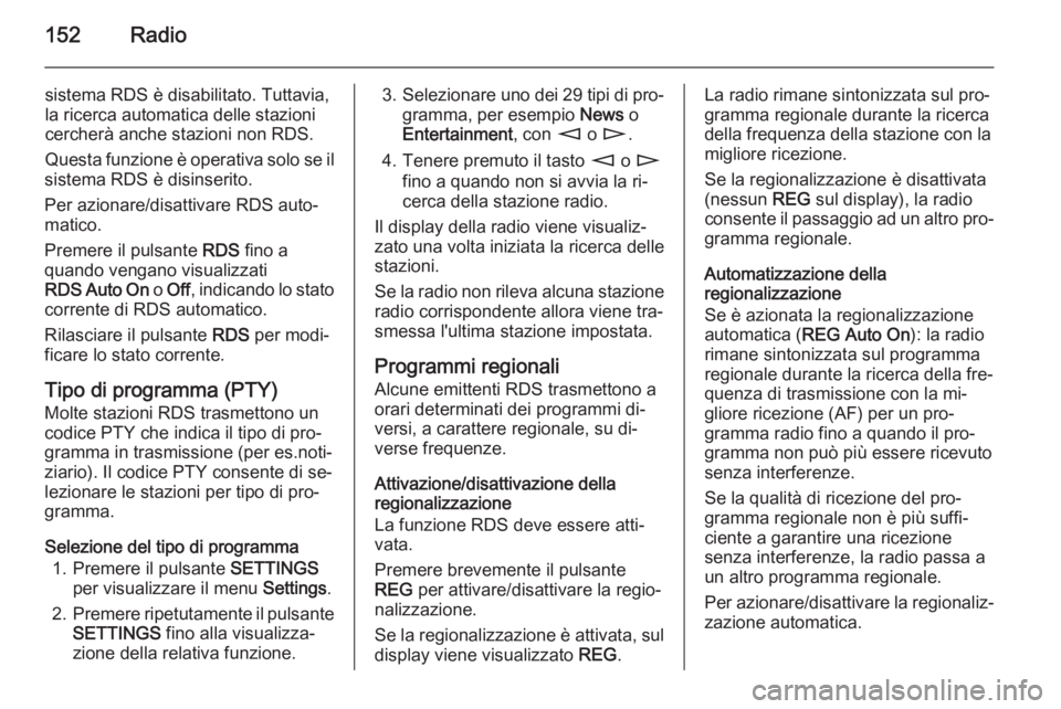 OPEL CORSA 2014.5 Manuale di uso e manutenzione (in Italian) 152Radio
sistema RDS è disabilitato. Tuttavia,
la ricerca automatica delle stazioni
cercherà anche stazioni non RDS.
Questa funzione è operativa solo se il
sistema RDS è disinserito.
Per azionare/ OPEL CORSA 2014.5 Manuale di uso e manutenzione (in Italian) 152Radio
sistema RDS è disabilitato. Tuttavia,
la ricerca automatica delle stazioni
cercherà anche stazioni non RDS.
Questa funzione è operativa solo se il
sistema RDS è disinserito.
Per azionare/