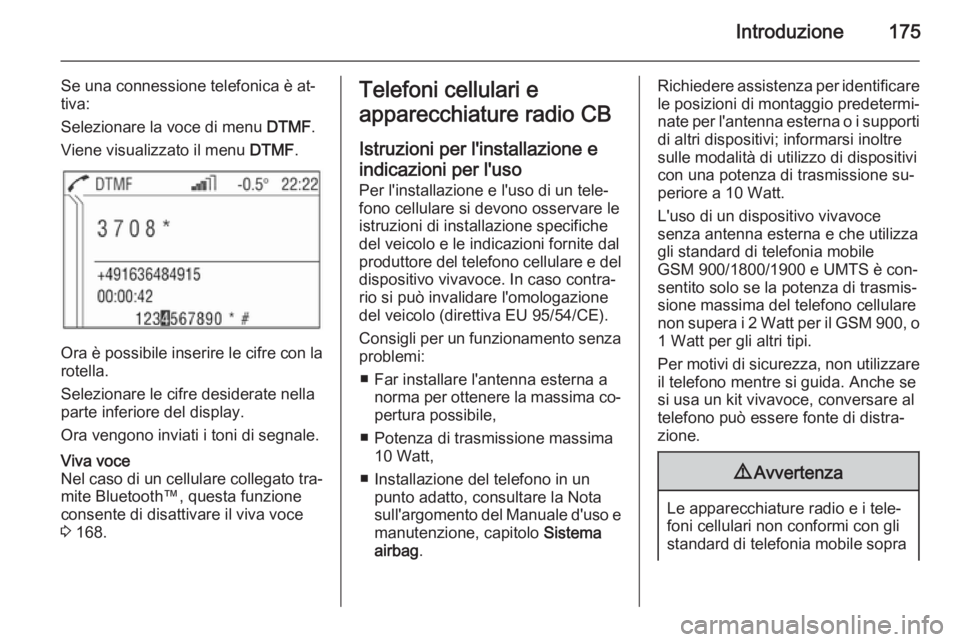 OPEL CORSA 2014.5 Manuale di uso e manutenzione (in Italian) Introduzione175
Se una connessione telefonica è at‐
tiva:
Selezionare la voce di menu DTMF.
Viene visualizzato il menu DTMF.
Ora è possibile inserire le cifre con la
rotella.
Selezionare le cifr OPEL CORSA 2014.5 Manuale di uso e manutenzione (in Italian) Introduzione175
Se una connessione telefonica è at‐
tiva:
Selezionare la voce di menu DTMF.
Viene visualizzato il menu DTMF.
Ora è possibile inserire le cifre con la
rotella.
Selezionare le cifr