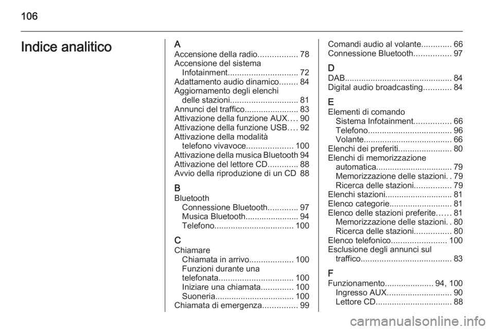 OPEL CORSA 2015 Manuale del sistema Infotainment (in Italian) 106Indice analiticoAAccensione della radio .................78
Accensione del sistema Infotainment .............................. 72
Adattamento audio dinamico ........84
Aggiornamento degli elenchi d OPEL CORSA 2015 Manuale del sistema Infotainment (in Italian) 106Indice analiticoAAccensione della radio .................78
Accensione del sistema Infotainment .............................. 72
Adattamento audio dinamico ........84
Aggiornamento degli elenchi d