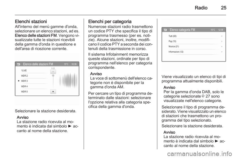 OPEL CORSA 2015  Manuale del sistema Infotainment (in Italian) Radio25
Elenchi stazioniAll'interno del menù gamme d'onda,
selezionare un elenco stazioni, ad es.
Elenco delle stazioni FM . Vengono vi‐
sualizzate tutte le stazioni ricevibili
della gamma 