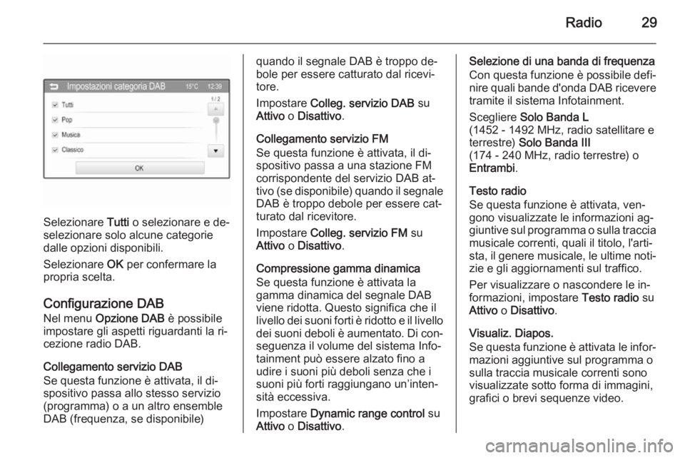 OPEL CORSA 2015  Manuale del sistema Infotainment (in Italian) Radio29
Selezionare Tutti o selezionare e de‐
selezionare solo alcune categorie
dalle opzioni disponibili.
Selezionare  OK per confermare la
propria scelta.
Configurazione DAB
Nel menu  Opzione DAB 