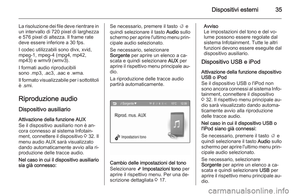 OPEL CORSA 2015 Manuale del sistema Infotainment (in Italian) Dispositivi esterni35
La risoluzione dei file deve rientrare inun intervallo di 720 pixel di larghezza
e 576 pixel di altezza. Il frame rate
deve essere inferiore a 30 fps.
I codec utilizzabili sono d OPEL CORSA 2015 Manuale del sistema Infotainment (in Italian) Dispositivi esterni35
La risoluzione dei file deve rientrare inun intervallo di 720 pixel di larghezza
e 576 pixel di altezza. Il frame rate
deve essere inferiore a 30 fps.
I codec utilizzabili sono d