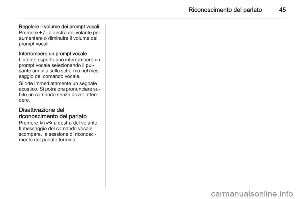 OPEL CORSA 2015 Manuale del sistema Infotainment (in Italian) Riconoscimento del parlato45
Regolare il volume dei prompt vocali
Premere + / - a destra del volante per
aumentare o diminuire il volume dei
prompt vocali.
Interrompere un prompt vocale
L'utente OPEL CORSA 2015 Manuale del sistema Infotainment (in Italian) Riconoscimento del parlato45
Regolare il volume dei prompt vocali
Premere + / - a destra del volante per
aumentare o diminuire il volume dei
prompt vocali.
Interrompere un prompt vocale
L'utente