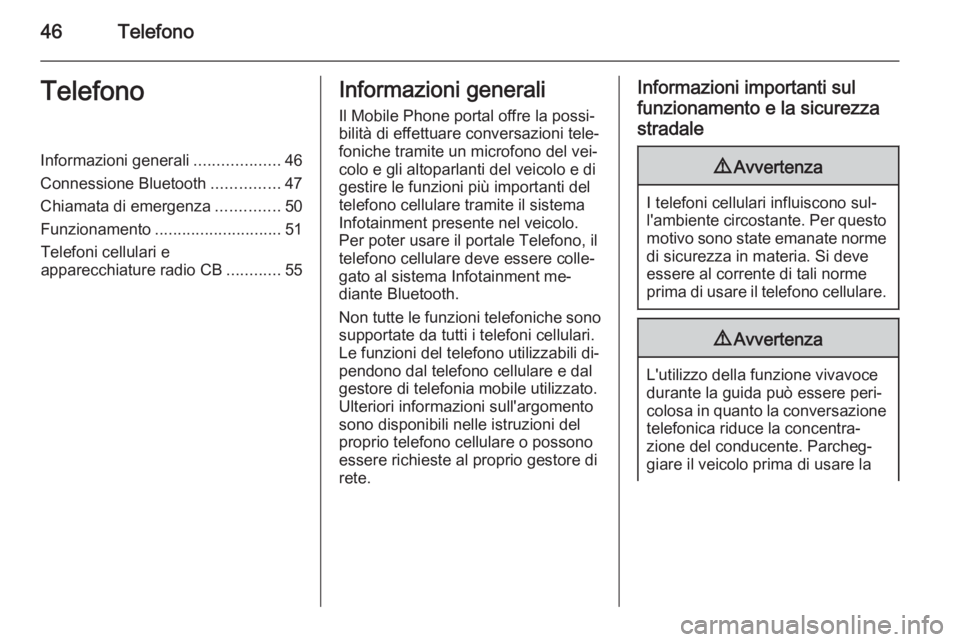 OPEL CORSA 2015  Manuale del sistema Infotainment (in Italian) 46TelefonoTelefonoInformazioni generali...................46
Connessione Bluetooth ...............47
Chiamata di emergenza ..............50
Funzionamento ............................ 51
Telefoni cellu