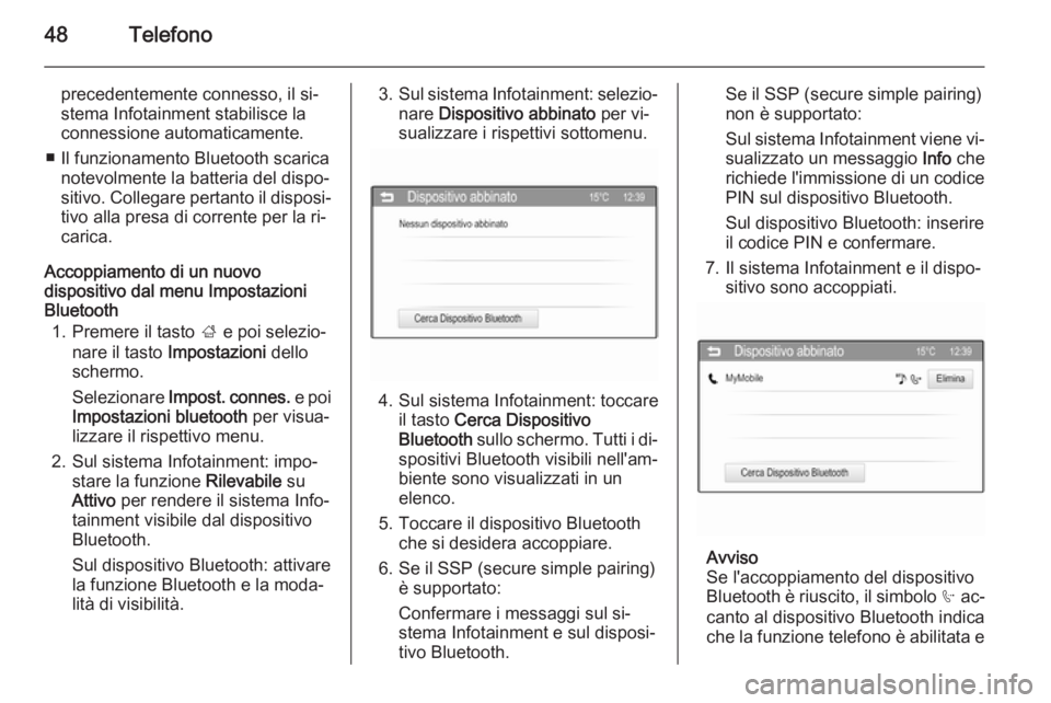 OPEL CORSA 2015 Manuale del sistema Infotainment (in Italian) 48Telefono
precedentemente connesso, il si‐stema Infotainment stabilisce la
connessione automaticamente.
■ Il funzionamento Bluetooth scarica notevolmente la batteria del dispo‐
sitivo. Collegar OPEL CORSA 2015 Manuale del sistema Infotainment (in Italian) 48Telefono
precedentemente connesso, il si‐stema Infotainment stabilisce la
connessione automaticamente.
■ Il funzionamento Bluetooth scarica notevolmente la batteria del dispo‐
sitivo. Collegar