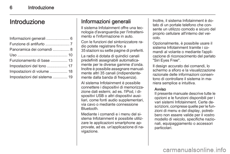 OPEL CORSA 2015  Manuale del sistema Infotainment (in Italian) 6IntroduzioneIntroduzioneInformazioni generali.....................6
Funzione di antifurto ......................7
Panoramica dei comandi ...............8
Uso .........................................