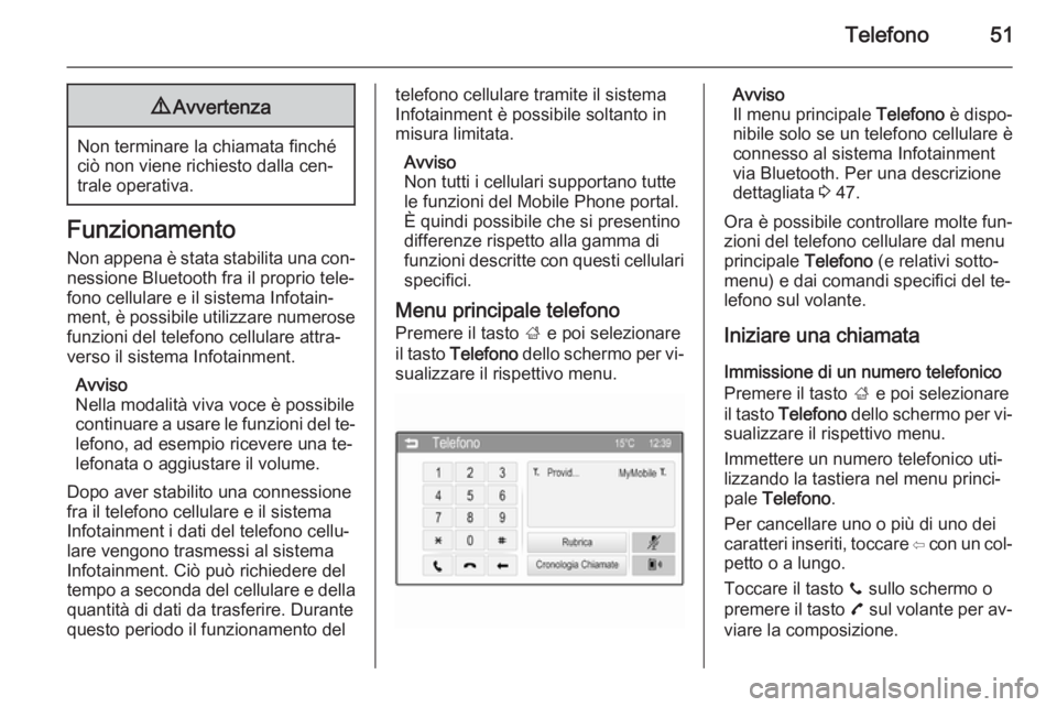 OPEL CORSA 2015  Manuale del sistema Infotainment (in Italian) Telefono519Avvertenza
Non terminare la chiamata finché
ciò non viene richiesto dalla cen‐
trale operativa.
Funzionamento
Non appena è stata stabilita una con‐nessione Bluetooth fra il proprio t