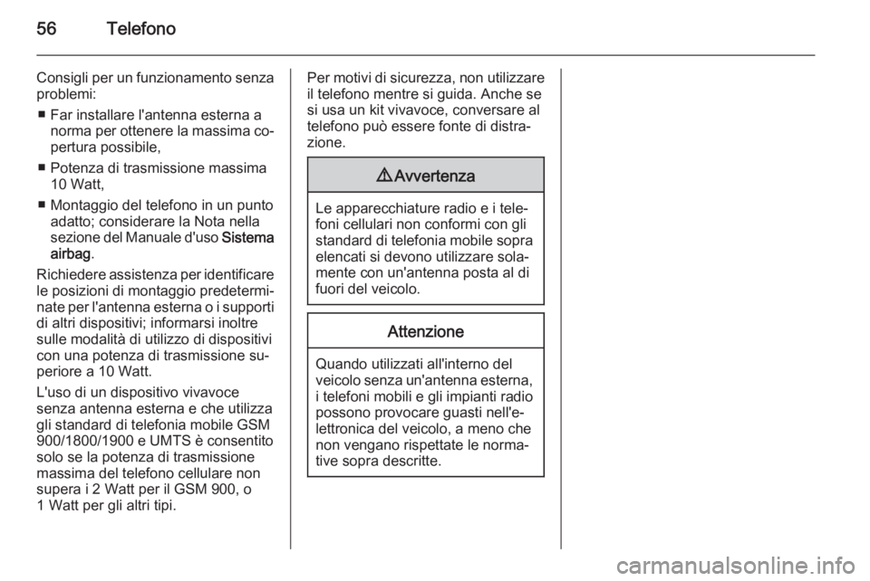 OPEL CORSA 2015  Manuale del sistema Infotainment (in Italian) 56Telefono
Consigli per un funzionamento senzaproblemi:
■ Far installare l'antenna esterna a norma per ottenere la massima co‐
pertura possibile,
■ Potenza di trasmissione massima 10 Watt,
�