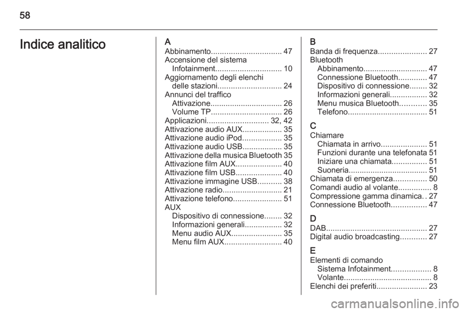 OPEL CORSA 2015  Manuale del sistema Infotainment (in Italian) 58Indice analiticoAAbbinamento ................................ 47
Accensione del sistema Infotainment .............................. 10
Aggiornamento degli elenchi delle stazioni ....................