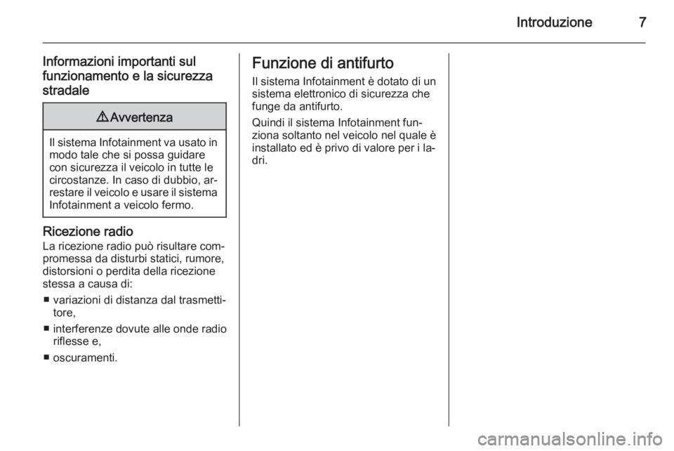 OPEL CORSA 2015  Manuale del sistema Infotainment (in Italian) Introduzione7
Informazioni importanti sul
funzionamento e la sicurezza stradale9 Avvertenza
Il sistema Infotainment va usato in
modo tale che si possa guidare
con sicurezza il veicolo in tutte le
circ
