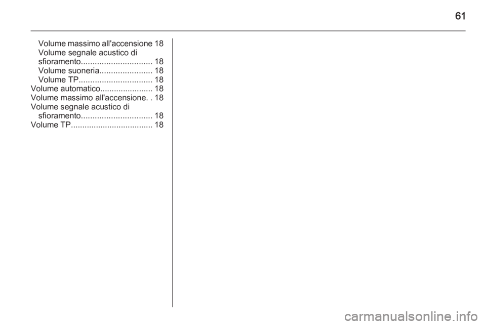 OPEL CORSA 2015  Manuale del sistema Infotainment (in Italian) 61
Volume massimo all'accensione18
Volume segnale acustico di
sfioramento ............................... 18
Volume suoneria .......................18
Volume TP ................................ 18