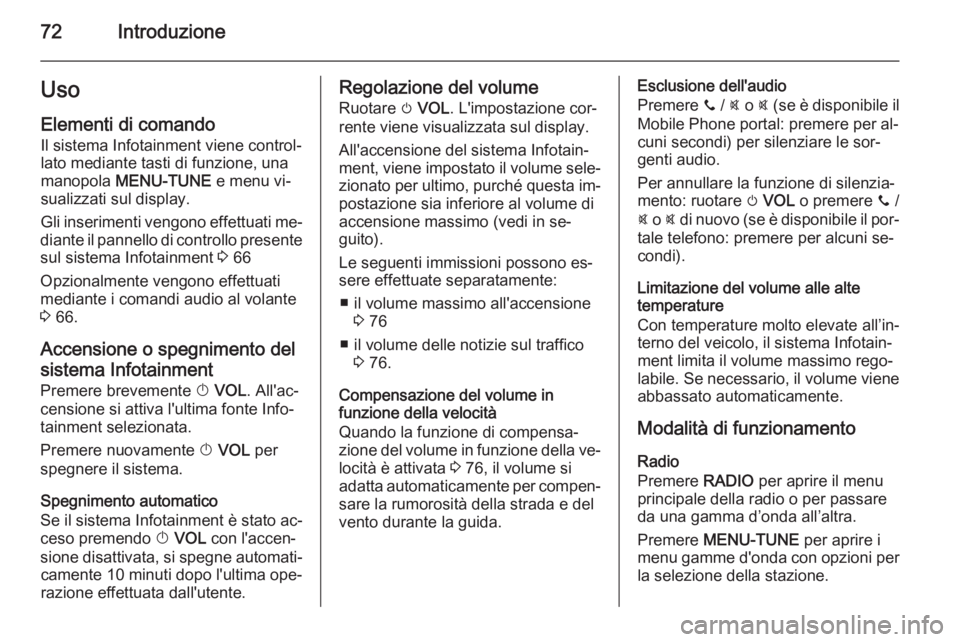 OPEL CORSA 2015  Manuale del sistema Infotainment (in Italian) 72IntroduzioneUsoElementi di comandoIl sistema Infotainment viene control‐
lato mediante tasti di funzione, una
manopola  MENU-TUNE  e menu vi‐
sualizzati sul display.
Gli inserimenti vengono effe