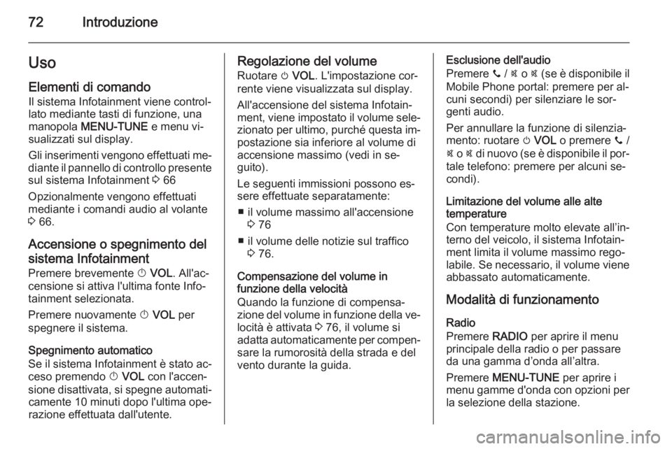 OPEL CORSA 2015 Manuale del sistema Infotainment (in Italian) 72IntroduzioneUsoElementi di comandoIl sistema Infotainment viene control‐
lato mediante tasti di funzione, una
manopola MENU-TUNE e menu vi‐
sualizzati sul display.
Gli inserimenti vengono effe OPEL CORSA 2015 Manuale del sistema Infotainment (in Italian) 72IntroduzioneUsoElementi di comandoIl sistema Infotainment viene control‐
lato mediante tasti di funzione, una
manopola MENU-TUNE e menu vi‐
sualizzati sul display.
Gli inserimenti vengono effe