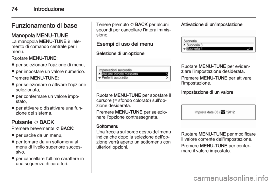 OPEL CORSA 2015 Manuale del sistema Infotainment (in Italian) 74IntroduzioneFunzionamento di baseManopola MENU-TUNE
La manopola MENU-TUNE è l'ele‐
mento di comando centrale per i
menu.
Ruotare MENU-TUNE :
■ per selezionare l'opzione di menu,
■ p OPEL CORSA 2015 Manuale del sistema Infotainment (in Italian) 74IntroduzioneFunzionamento di baseManopola MENU-TUNE
La manopola MENU-TUNE è l'ele‐
mento di comando centrale per i
menu.
Ruotare MENU-TUNE :
■ per selezionare l'opzione di menu,
■ p