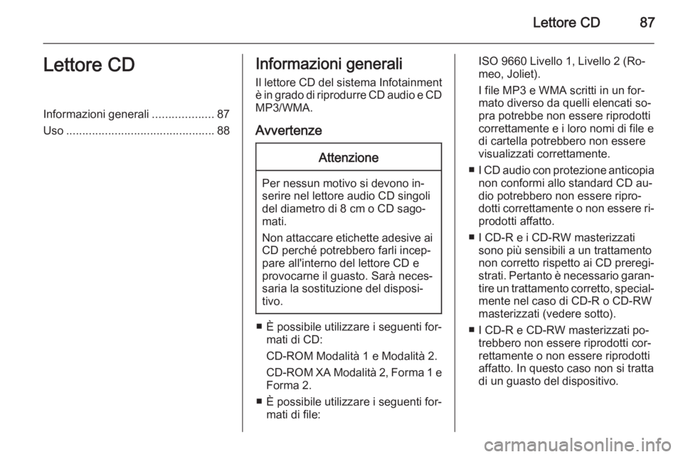 OPEL CORSA 2015  Manuale del sistema Infotainment (in Italian) Lettore CD87Lettore CDInformazioni generali...................87
Uso .............................................. 88Informazioni generali
Il lettore CD del sistema Infotainment
è in grado di riprod