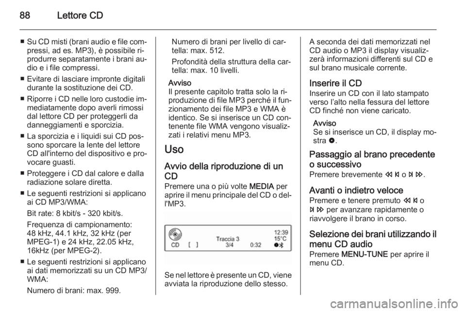 OPEL CORSA 2015 Manuale del sistema Infotainment (in Italian) 88Lettore CD
■Su CD misti (brani audio e file com‐
pressi, ad es. MP3), è possibile ri‐
produrre separatamente i brani au‐
dio e i file compressi.
■ Evitare di lasciare impronte digitali du OPEL CORSA 2015 Manuale del sistema Infotainment (in Italian) 88Lettore CD
■Su CD misti (brani audio e file com‐
pressi, ad es. MP3), è possibile ri‐
produrre separatamente i brani au‐
dio e i file compressi.
■ Evitare di lasciare impronte digitali du