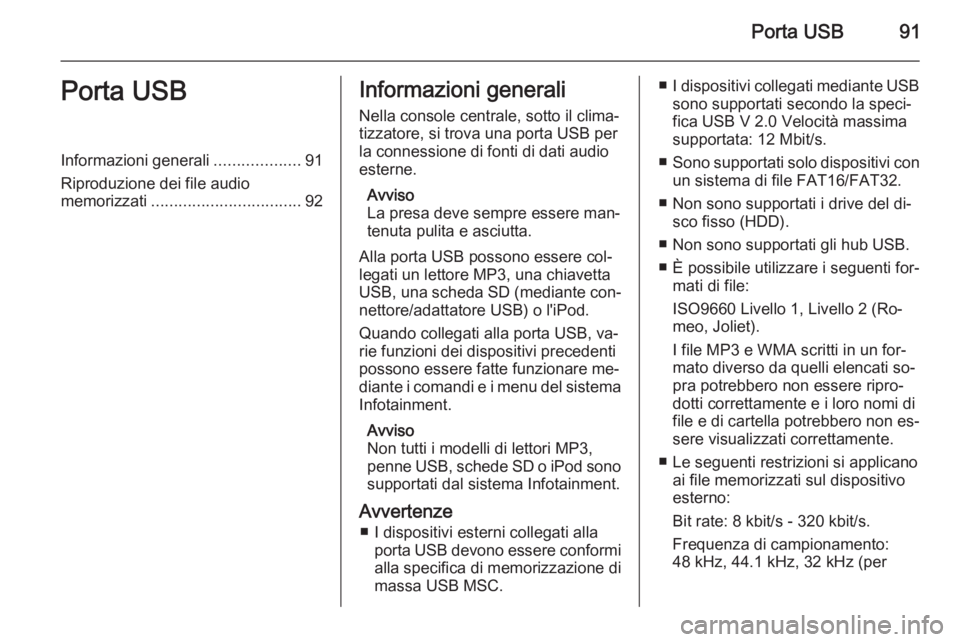 OPEL CORSA 2015 Manuale del sistema Infotainment (in Italian) Porta USB91Porta USBInformazioni generali...................91
Riproduzione dei file audio
memorizzati ................................. 92Informazioni generali
Nella console centrale, sotto il clima OPEL CORSA 2015 Manuale del sistema Infotainment (in Italian) Porta USB91Porta USBInformazioni generali...................91
Riproduzione dei file audio
memorizzati ................................. 92Informazioni generali
Nella console centrale, sotto il clima