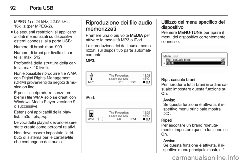 OPEL CORSA 2015  Manuale del sistema Infotainment (in Italian) 92Porta USB
MPEG-1) e 24 kHz, 22.05 kHz,
16kHz (per MPEG-2).
■ Le seguenti restrizioni si applicano ai dati memorizzati su dispositiviesterni connessi alla porta USB:
Numero di brani: max. 999.
Nume