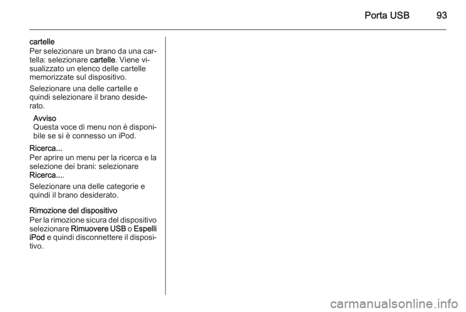 OPEL CORSA 2015  Manuale del sistema Infotainment (in Italian) Porta USB93
cartelle
Per selezionare un brano da una car‐
tella: selezionare  cartelle. Viene vi‐
sualizzato un elenco delle cartelle memorizzate sul dispositivo.
Selezionare una delle cartelle e

