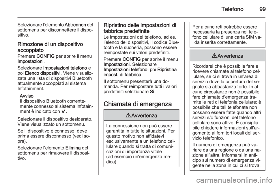 OPEL CORSA 2015 Manuale del sistema Infotainment (in Italian) Telefono99
Selezionare l'elemento Abtrennen del
sottomenu per disconnettere il dispo‐
sitivo.
Rimozione di un dispositivo
accoppiato
Premere CONFIG per aprire il menu
Impostazioni .
Selezionare OPEL CORSA 2015 Manuale del sistema Infotainment (in Italian) Telefono99
Selezionare l'elemento Abtrennen del
sottomenu per disconnettere il dispo‐
sitivo.
Rimozione di un dispositivo
accoppiato
Premere CONFIG per aprire il menu
Impostazioni .
Selezionare