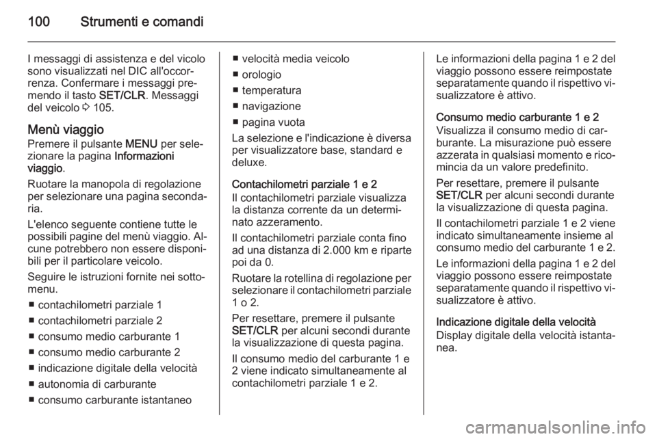 OPEL CORSA 2015 Manuale di uso e manutenzione (in Italian) 100Strumenti e comandi
I messaggi di assistenza e del vicolo
sono visualizzati nel DIC all'occor‐ renza. Confermare i messaggi pre‐
mendo il tasto SET/CLR. Messaggi
del veicolo 3 105.
Menù OPEL CORSA 2015 Manuale di uso e manutenzione (in Italian) 100Strumenti e comandi
I messaggi di assistenza e del vicolo
sono visualizzati nel DIC all'occor‐ renza. Confermare i messaggi pre‐
mendo il tasto SET/CLR. Messaggi
del veicolo 3 105.
Menù