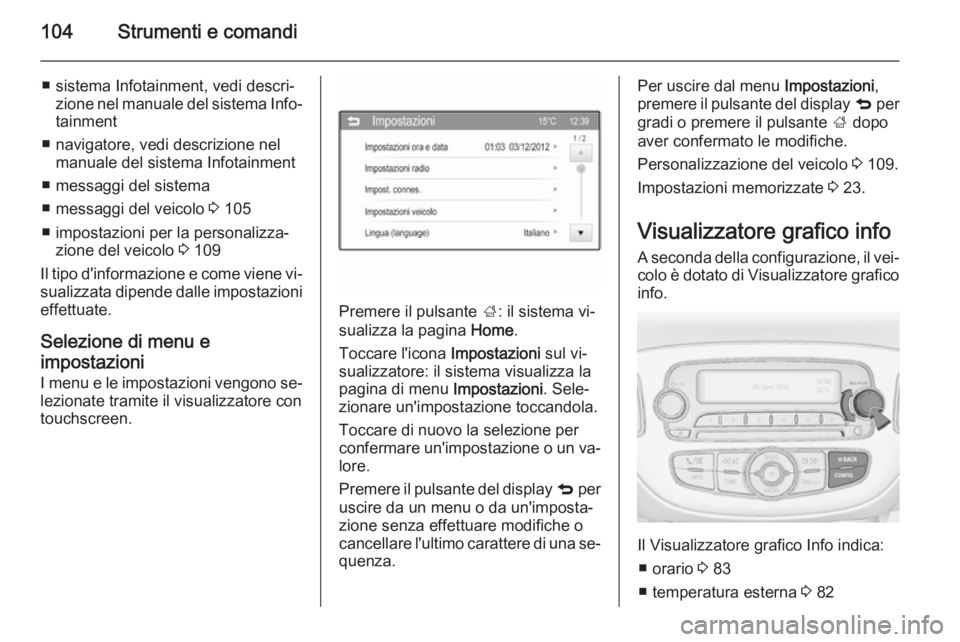 OPEL CORSA 2015 Manuale di uso e manutenzione (in Italian) 104Strumenti e comandi
■ sistema Infotainment, vedi descri‐zione nel manuale del sistema Info‐tainment
■ navigatore, vedi descrizione nel manuale del sistema Infotainment
■ messaggi del sist OPEL CORSA 2015 Manuale di uso e manutenzione (in Italian) 104Strumenti e comandi
■ sistema Infotainment, vedi descri‐zione nel manuale del sistema Info‐tainment
■ navigatore, vedi descrizione nel manuale del sistema Infotainment
■ messaggi del sist