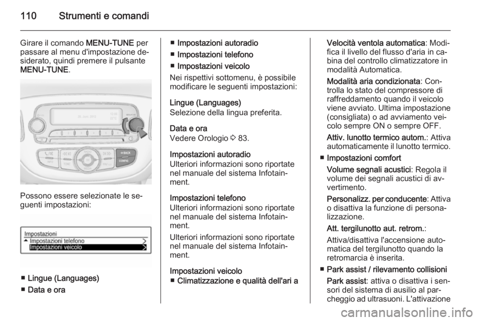 OPEL CORSA 2015 Manuale di uso e manutenzione (in Italian) 110Strumenti e comandi
Girare il comando MENU-TUNE per
passare al menu d'impostazione de‐ siderato, quindi premere il pulsante
MENU-TUNE .
Possono essere selezionate le se‐
guenti impostazioni OPEL CORSA 2015 Manuale di uso e manutenzione (in Italian) 110Strumenti e comandi
Girare il comando MENU-TUNE per
passare al menu d'impostazione de‐ siderato, quindi premere il pulsante
MENU-TUNE .
Possono essere selezionate le se‐
guenti impostazioni