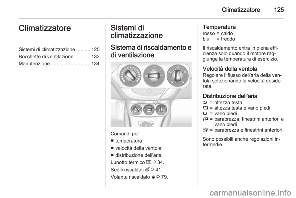 OPEL CORSA 2015 Manuale di uso e manutenzione (in Italian) Climatizzatore125ClimatizzatoreSistemi di climatizzazione..........125
Bocchette di ventilazione ...........133
Manutenzione ............................ 134Sistemi di
climatizzazione
Sistema di risca OPEL CORSA 2015 Manuale di uso e manutenzione (in Italian) Climatizzatore125ClimatizzatoreSistemi di climatizzazione..........125
Bocchette di ventilazione ...........133
Manutenzione ............................ 134Sistemi di
climatizzazione
Sistema di risca