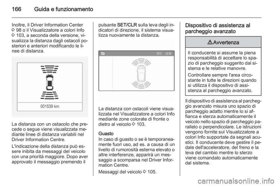 OPEL CORSA 2015 Manuale di uso e manutenzione (in Italian) 166Guida e funzionamento
Inoltre, il Driver Information Center
3 98 o il Visualizzatore a colori Info
3 103, a seconda della versione, vi‐
sualizza la distanza dagli ostacoli po‐ steriori e ante OPEL CORSA 2015 Manuale di uso e manutenzione (in Italian) 166Guida e funzionamento
Inoltre, il Driver Information Center
3 98 o il Visualizzatore a colori Info
3 103, a seconda della versione, vi‐
sualizza la distanza dagli ostacoli po‐ steriori e ante