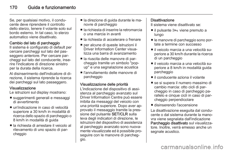 OPEL CORSA 2015 Manuale di uso e manutenzione (in Italian) 170Guida e funzionamento
Se, per qualsiasi motivo, il condu‐
cente deve riprendere il controllo
dello sterzo, tenere il volante solo sul
bordo esterno. In tal caso, lo sterzo
automatico viene disatt OPEL CORSA 2015 Manuale di uso e manutenzione (in Italian) 170Guida e funzionamento
Se, per qualsiasi motivo, il condu‐
cente deve riprendere il controllo
dello sterzo, tenere il volante solo sul
bordo esterno. In tal caso, lo sterzo
automatico viene disatt