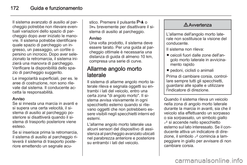 OPEL CORSA 2015 Manuale di uso e manutenzione (in Italian) 172Guida e funzionamento
Il sistema avanzato di ausilio al par‐
cheggio potrebbe non rilevare even‐ tuali variazioni dello spazio di par‐
cheggio dopo aver iniziato le mano‐
vre. Il sistema po OPEL CORSA 2015 Manuale di uso e manutenzione (in Italian) 172Guida e funzionamento
Il sistema avanzato di ausilio al par‐
cheggio potrebbe non rilevare even‐ tuali variazioni dello spazio di par‐
cheggio dopo aver iniziato le mano‐
vre. Il sistema po