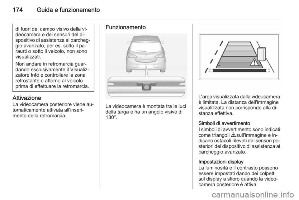 OPEL CORSA 2015 Manuale di uso e manutenzione (in Italian) 174Guida e funzionamentodi fuori del campo visivo della vi‐
deocamera e dei sensori del di‐
spositivo di assistenza al parcheg‐ gio avanzato, per es. sotto il pa‐
raurti o sotto il veicolo, no OPEL CORSA 2015 Manuale di uso e manutenzione (in Italian) 174Guida e funzionamentodi fuori del campo visivo della vi‐
deocamera e dei sensori del di‐
spositivo di assistenza al parcheg‐ gio avanzato, per es. sotto il pa‐
raurti o sotto il veicolo, no