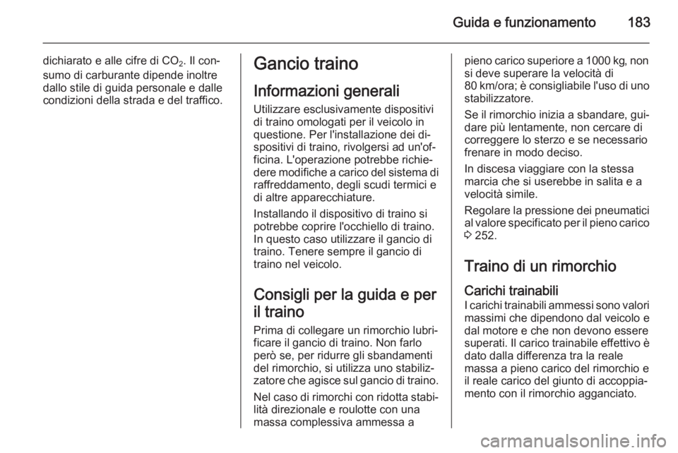 OPEL CORSA 2015 Manuale di uso e manutenzione (in Italian) Guida e funzionamento183
dichiarato e alle cifre di CO2. Il con‐
sumo di carburante dipende inoltre
dallo stile di guida personale e dalle
condizioni della strada e del traffico.Gancio traino
Inform OPEL CORSA 2015 Manuale di uso e manutenzione (in Italian) Guida e funzionamento183
dichiarato e alle cifre di CO2. Il con‐
sumo di carburante dipende inoltre
dallo stile di guida personale e dalle
condizioni della strada e del traffico.Gancio traino
Inform