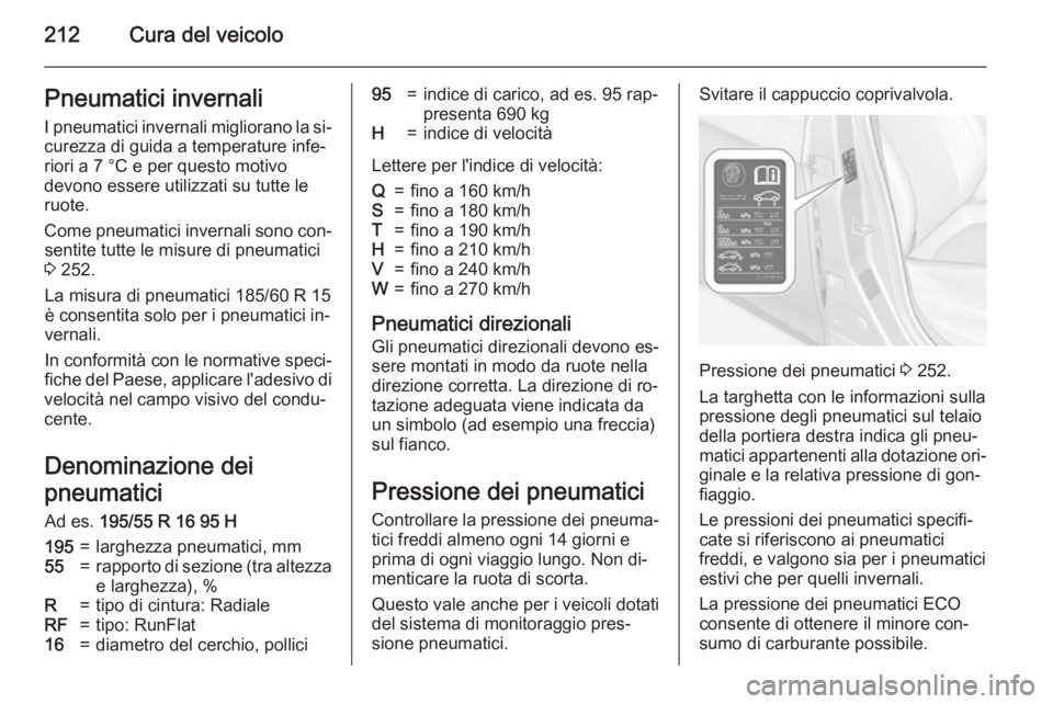 OPEL CORSA 2015 Manuale di uso e manutenzione (in Italian) 212Cura del veicoloPneumatici invernaliI pneumatici invernali migliorano la si‐curezza di guida a temperature infe‐riori a 7 °C e per questo motivo
devono essere utilizzati su tutte le
ruote.
Com OPEL CORSA 2015 Manuale di uso e manutenzione (in Italian) 212Cura del veicoloPneumatici invernaliI pneumatici invernali migliorano la si‐curezza di guida a temperature infe‐riori a 7 °C e per questo motivo
devono essere utilizzati su tutte le
ruote.
Com