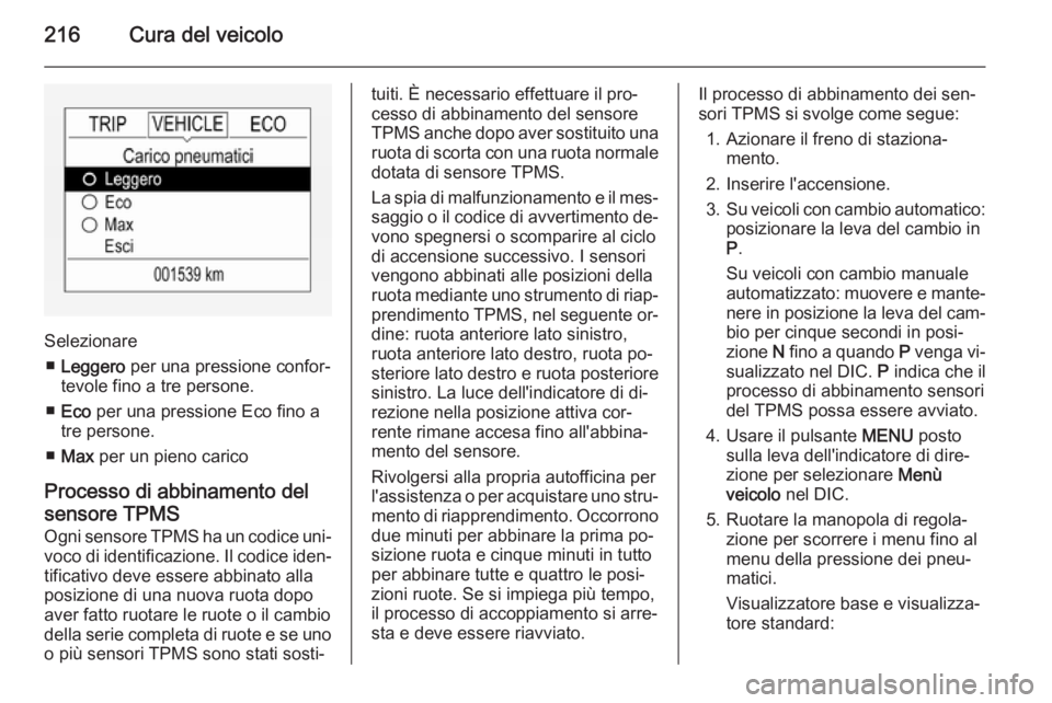 OPEL CORSA 2015 Manuale di uso e manutenzione (in Italian) 216Cura del veicolo
Selezionare■ Leggero per una pressione confor‐
tevole fino a tre persone.
■ Eco per una pressione Eco fino a
tre persone.
■ Max per un pieno carico
Processo di abbinamen OPEL CORSA 2015 Manuale di uso e manutenzione (in Italian) 216Cura del veicolo
Selezionare■ Leggero per una pressione confor‐
tevole fino a tre persone.
■ Eco per una pressione Eco fino a
tre persone.
■ Max per un pieno carico
Processo di abbinamen