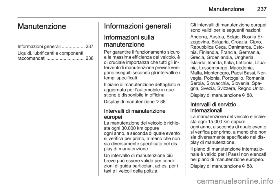 OPEL CORSA 2015 Manuale di uso e manutenzione (in Italian) Manutenzione237ManutenzioneInformazioni generali.................237
Liquidi, lubrificanti e componenti
raccomandati ............................. 238Informazioni generali
Informazioni sulla
manutenzi OPEL CORSA 2015 Manuale di uso e manutenzione (in Italian) Manutenzione237ManutenzioneInformazioni generali.................237
Liquidi, lubrificanti e componenti
raccomandati ............................. 238Informazioni generali
Informazioni sulla
manutenzi