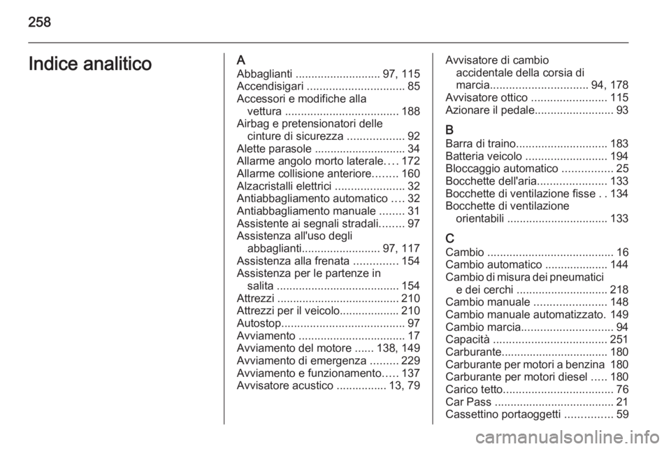 OPEL CORSA 2015  Manuale di uso e manutenzione (in Italian) 258Indice analiticoAAbbaglianti  ........................... 97, 115
Accendisigari  ............................... 85
Accessori e modifiche alla vettura  .................................... 188
Airb