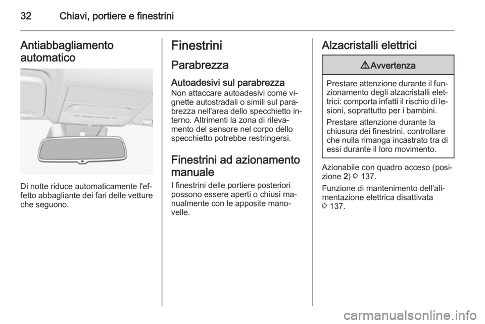OPEL CORSA 2015  Manuale di uso e manutenzione (in Italian) 32Chiavi, portiere e finestriniAntiabbagliamento
automatico
Di notte riduce automaticamente l'ef‐
fetto abbagliante dei fari delle vetture che seguono.
Finestrini
Parabrezza
Autoadesivi sul para