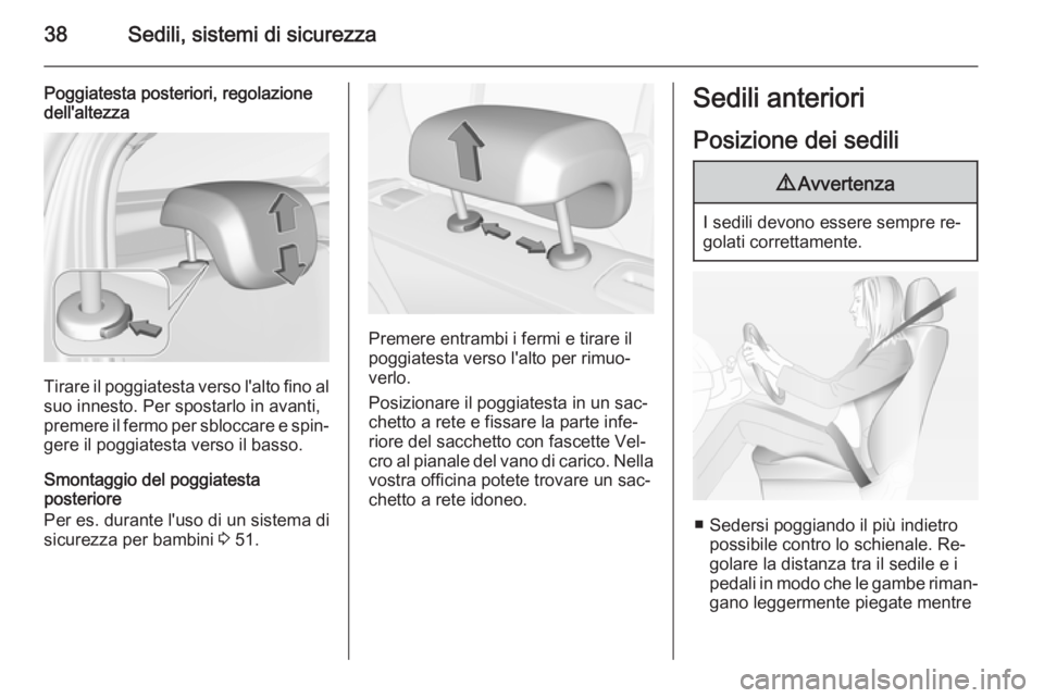 OPEL CORSA 2015  Manuale di uso e manutenzione (in Italian) 38Sedili, sistemi di sicurezza
Poggiatesta posteriori, regolazione
dell'altezza
Tirare il poggiatesta verso l'alto fino al
suo innesto. Per spostarlo in avanti,
premere il fermo per sbloccare 