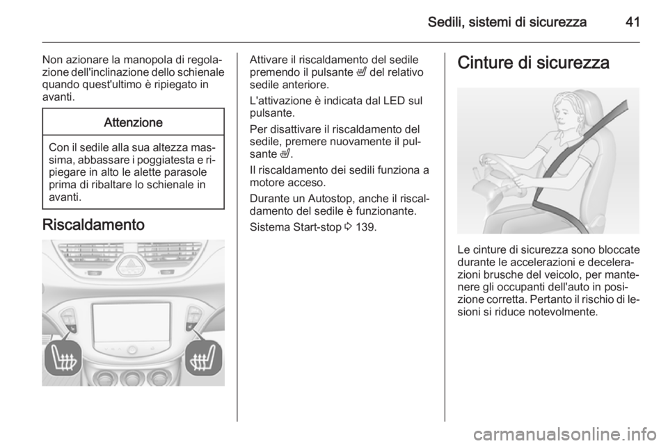 OPEL CORSA 2015 Manuale di uso e manutenzione (in Italian) Sedili, sistemi di sicurezza41
Non azionare la manopola di regola‐
zione dell'inclinazione dello schienale
quando quest'ultimo è ripiegato in
avanti.Attenzione
Con il sedile alla sua altezz OPEL CORSA 2015 Manuale di uso e manutenzione (in Italian) Sedili, sistemi di sicurezza41
Non azionare la manopola di regola‐
zione dell'inclinazione dello schienale
quando quest'ultimo è ripiegato in
avanti.Attenzione
Con il sedile alla sua altezz