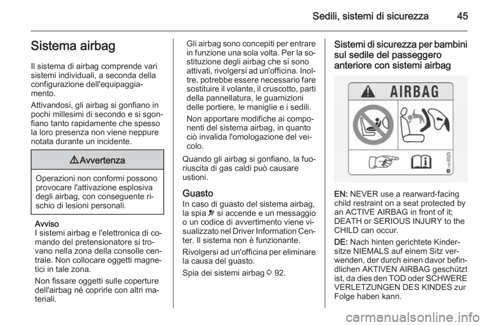 OPEL CORSA 2015 Manuale di uso e manutenzione (in Italian) Sedili, sistemi di sicurezza45Sistema airbag
Il sistema di airbag comprende vari
sistemi individuali, a seconda della
configurazione dell'equipaggia‐
mento.
Attivandosi, gli airbag si gonfiano i OPEL CORSA 2015 Manuale di uso e manutenzione (in Italian) Sedili, sistemi di sicurezza45Sistema airbag
Il sistema di airbag comprende vari
sistemi individuali, a seconda della
configurazione dell'equipaggia‐
mento.
Attivandosi, gli airbag si gonfiano i