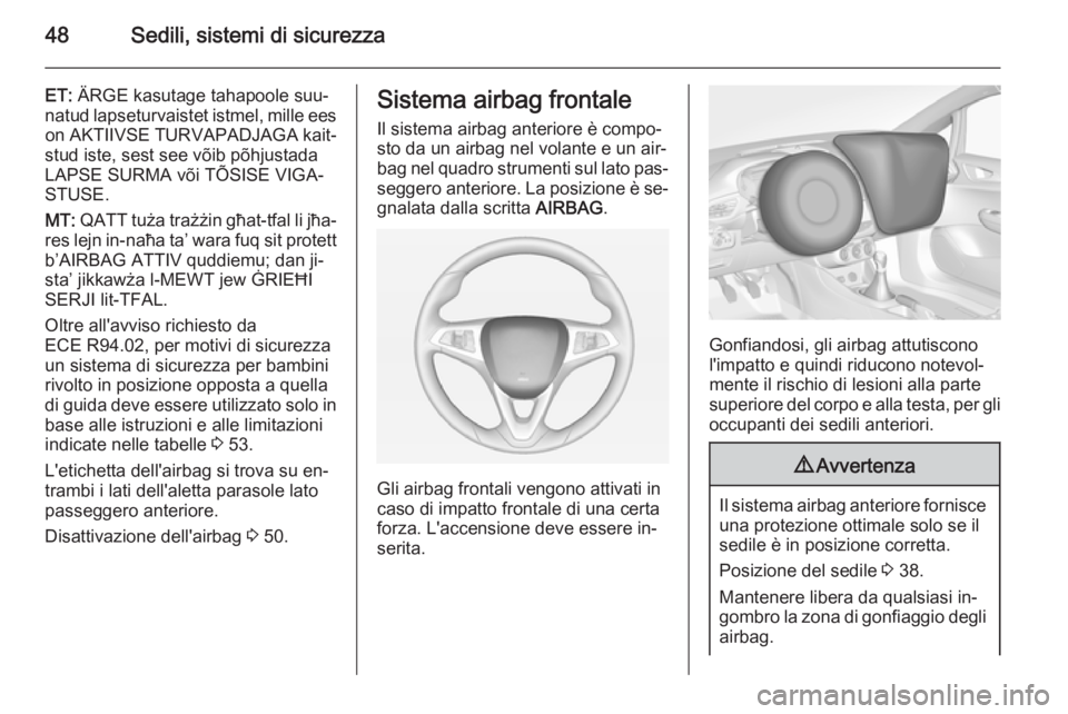 OPEL CORSA 2015 Manuale di uso e manutenzione (in Italian) 48Sedili, sistemi di sicurezza
ET: ÄRGE kasutage tahapoole suu‐
natud lapseturvaistet istmel, mille ees on AKTIIVSE TURVAPADJAGA kait‐
stud iste, sest see võib põhjustada LAPSE SURMA või TÕSI OPEL CORSA 2015 Manuale di uso e manutenzione (in Italian) 48Sedili, sistemi di sicurezza
ET: ÄRGE kasutage tahapoole suu‐
natud lapseturvaistet istmel, mille ees on AKTIIVSE TURVAPADJAGA kait‐
stud iste, sest see võib põhjustada LAPSE SURMA või TÕSI