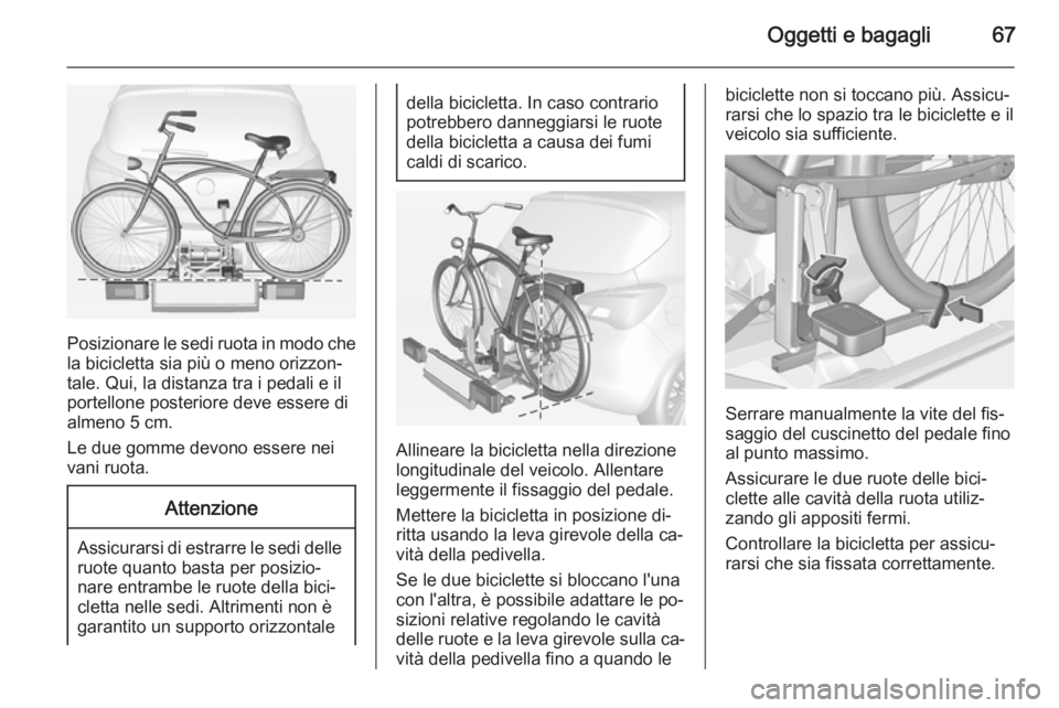 OPEL CORSA 2015 Manuale di uso e manutenzione (in Italian) Oggetti e bagagli67
Posizionare le sedi ruota in modo che
la bicicletta sia più o meno orizzon‐
tale. Qui, la distanza tra i pedali e il
portellone posteriore deve essere di
almeno 5 cm.
Le due gom OPEL CORSA 2015 Manuale di uso e manutenzione (in Italian) Oggetti e bagagli67
Posizionare le sedi ruota in modo che
la bicicletta sia più o meno orizzon‐
tale. Qui, la distanza tra i pedali e il
portellone posteriore deve essere di
almeno 5 cm.
Le due gom