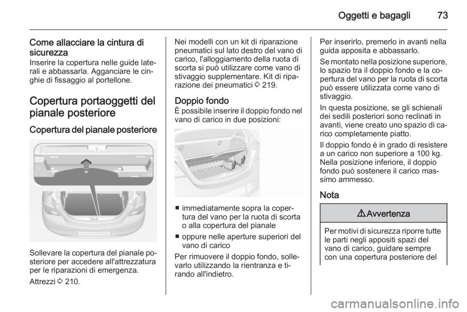 OPEL CORSA 2015 Manuale di uso e manutenzione (in Italian) Oggetti e bagagli73
Come allacciare la cintura di
sicurezza Inserire la copertura nelle guide late‐
rali e abbassarla. Agganciare le cin‐
ghie di fissaggio al portellone.
Copertura portaoggetti de OPEL CORSA 2015 Manuale di uso e manutenzione (in Italian) Oggetti e bagagli73
Come allacciare la cintura di
sicurezza Inserire la copertura nelle guide late‐
rali e abbassarla. Agganciare le cin‐
ghie di fissaggio al portellone.
Copertura portaoggetti de